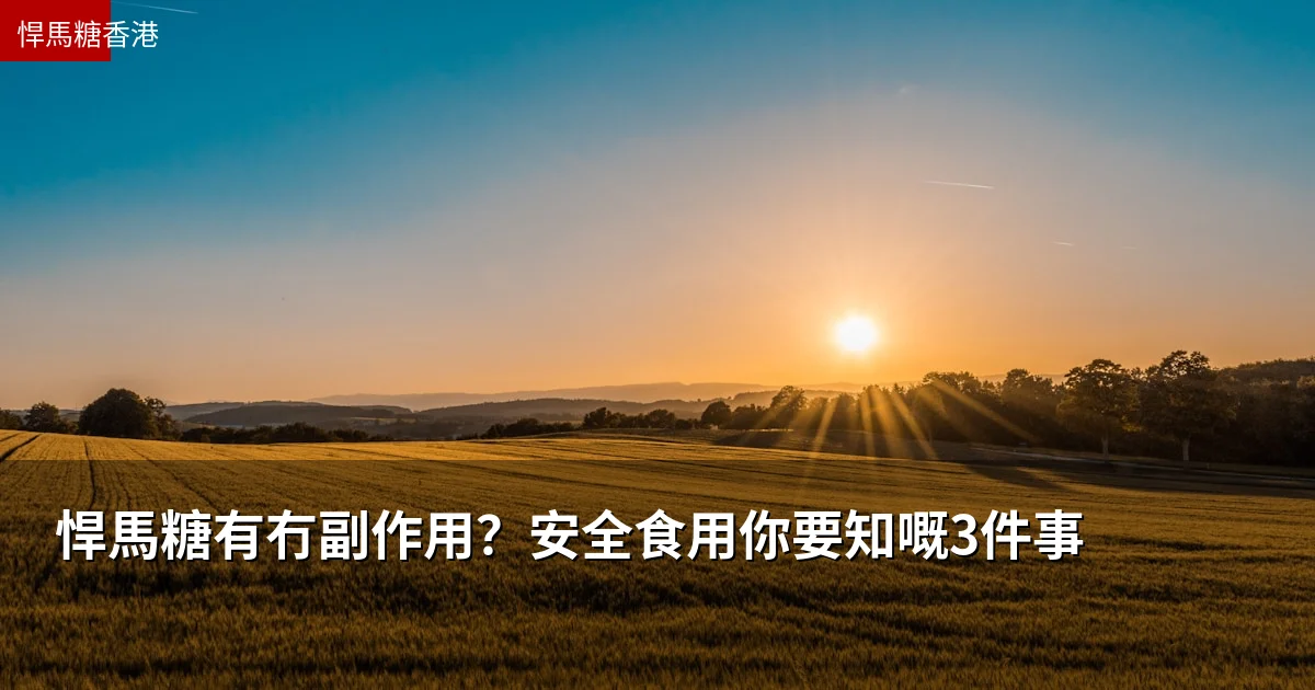 悍馬糖有冇副作用?安全食用你要知嘅3件事