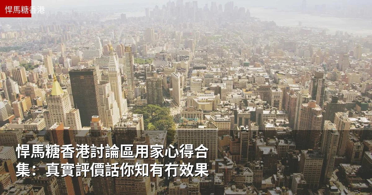 悍馬糖香港討論區用家心得合集:真實評價話你知有冇效果