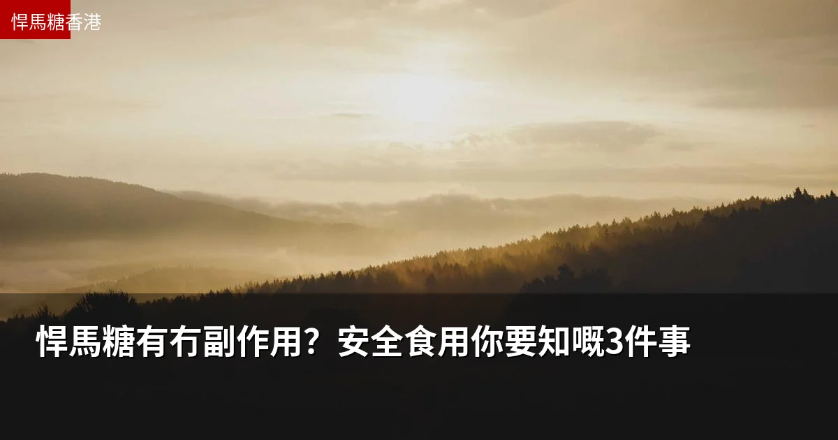 悍馬糖有冇副作用?安全食用你要知嘅3件事