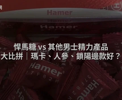 悍馬糖 vs 瑪卡、人參、鎖陽｜男士精力產品香港邊款最有效？