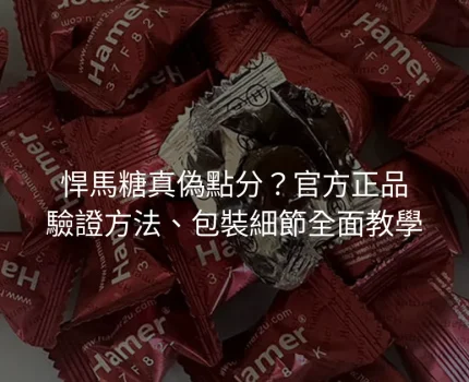 悍馬糖真偽點分？官方正品驗證方法、包裝細節全面教學
