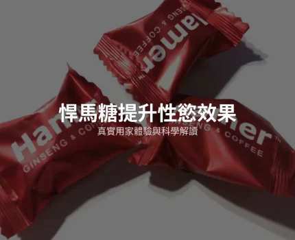 悍馬糖提升性慾效果｜真實用家體驗與科學解讀