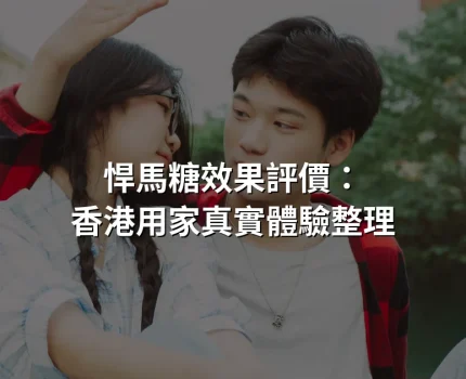 悍馬糖效果評價：香港用家真實體驗與見效時間整理