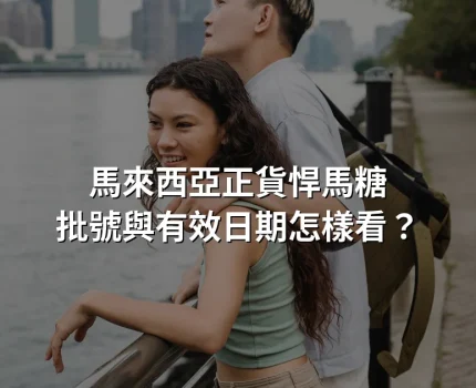 馬來西亞正貨悍馬糖批號與有效日期怎樣看？香港買家收貨核對指南